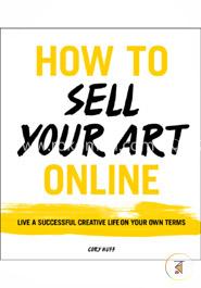HOW TO SELL YOUR ART ONLINE : Live a Successful Creative Life on Your Own Terms image