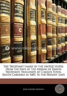 The Trezevant Family in the United States: From the Date of the Arrival of Daniel Trezevant, Huguenot, at Charles Town, South Carolina in 1685, to the Present Date image