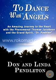 To Dance with Angels: An Amazing Journey to the Heart with the Phenomenal Thomas Jacobson and the Grand Spirit, Dr. Peebles image