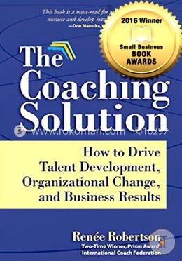 The Coaching Solution: How to Drive Talent Development, Organizational Change, and Business Results image