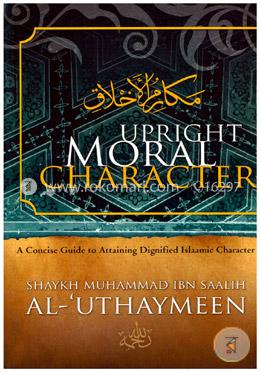 Upright Moral Character : A Concise Guide to Attaining Dignified Islamic Character  image