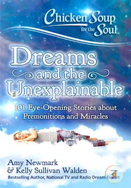 Chicken Soup for the Soul: Dreams and the Unexplainable: 101 Eye-Opening Stories about Premonitions and Miracles image