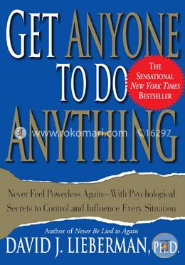 Get Anyone to Do Anything: Never Feel Powerless Again--With Psychological Secrets to Control and Influence Every Situation