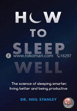 How to Sleep Well: The Science of Sleeping Smarter, Living Better and Being Productive image