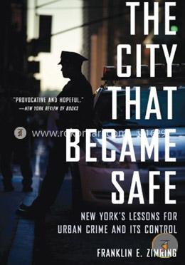 The City That Became Safe: New York's Lessons for Urban Crime and Its Control (Studies in Crime and Public Policy)  image
