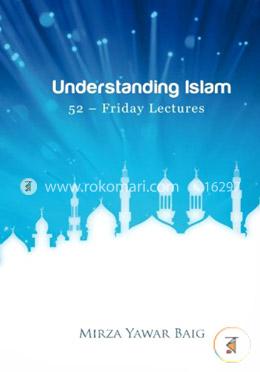 Understanding Islam: 52 Friday Lectures. Keys to Leveraging the Power of Allah in Your Life image