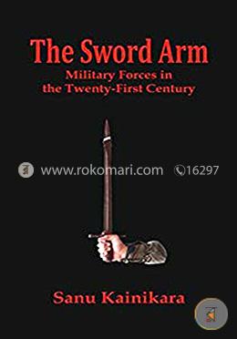 The Sword Arm : Military Forces in the Twenty-First Century image