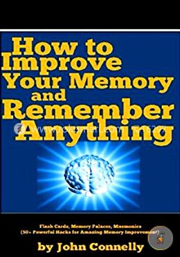 How to Improve Your Memory and Remember Anything: Flash Cards, Memory Palaces, Mnemonics  