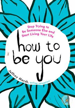 How to Be You: Stop Trying to Be Someone Else and Start Living Your Life image