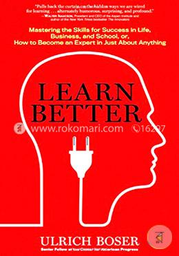 Learn Better: Mastering the Skills for Success in Life, Business, and School, or, How to Become an Expert in Just About Anything image