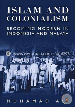 Islam and Colonialism: Becoming Modern in Indonesia and Malaya image