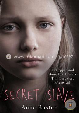 Secret Slave: Kidnapped and abused for 13 years. This is my story of survival image