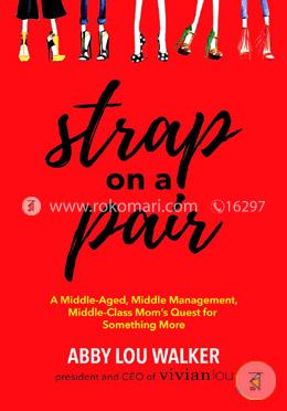 Strap on a Pair: A Middle-Aged, Middle-Management, Middle-Class Moms Quest for Something More image