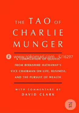 Tao of Charlie Munger: A Compilation of Quotes from Berkshire Hathaway’s Vice Chairman on Life, Business, and the Pursuit of Wealth With Commentary image