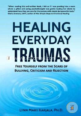 Healing Everyday Traumas: Free Yourself from the Scars of Bullying, Criticism and Rejection