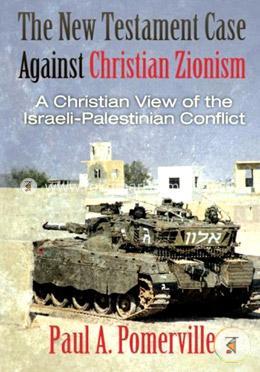 The New Testament case against Christian Zionism: A Christian View of the Israeli-Palestinian Conflict image