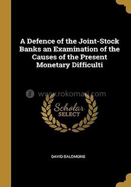 A Defence Of The Joint-Stock Banks An Examination Of The Causes Of The Present Monetary Difficulti image