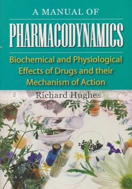 A Manual of Pharmacodynamics : Biochemical And Physiological Effects of Drugs And their Mechanism of Action image