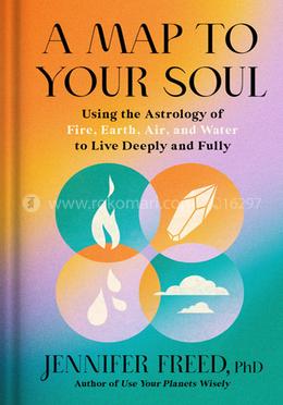 A Map to Your Soul - Using the Astrology of Fire, Earth, Air, and Water to Live Deeply and Fully image