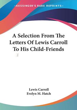 A Selection from the Letters of Lewis Carroll to His Child-friends image