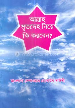 আল্লাহ মৃতদেহ নিয়ে কি করবেন?