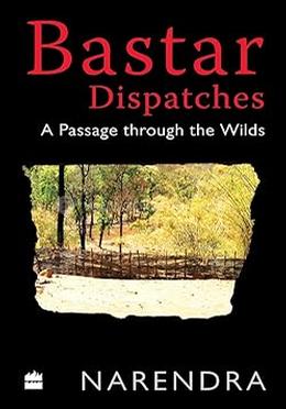 Bastar Dispatches: A Passage Through the Wilds