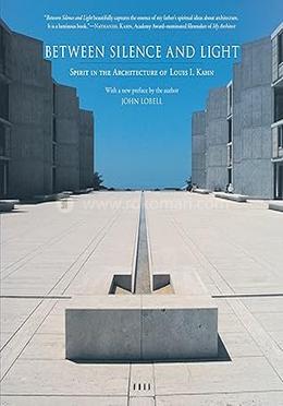 Between Silence and Light: Spirit in the Architecture of Louis I. Kahn
