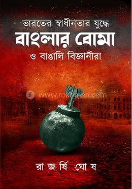 ভারতের স্বাধীনতার যুদ্ধে বাংলার বোমা ও বাঙালি বিজ্ঞানীরা