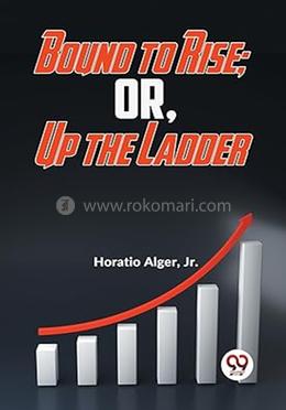 Bound To Rise; Or, Up The Ladder image