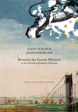 Brussels, the Gentle Monster: or the Disenfranchisement of Europe 