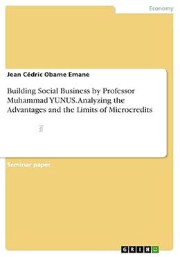Building Social Business by Professor Muhammad YUNUS. Analyzing the Advantages and the Limits of Microcredits