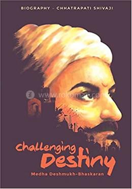 Challenging Destiny A Biography of Chhatrapati Shivaji image