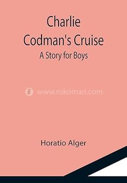 Charlie Codman's Cruise; A Story for Boys image
