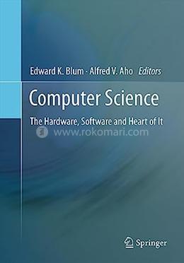 Computer Science: The Hardware, Software And Heart Of It