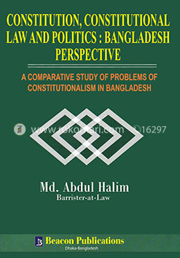 Constitution, Constitutional Law And Politics : Bangladesh Perspective - A Comparative Study of Problems of Constitutionalism In Bangladesh