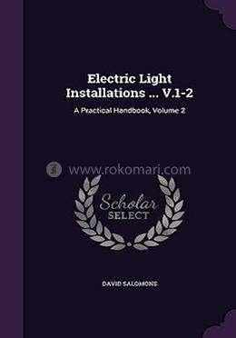 Electric Light Installations: Practical Handbook, Volume 2 image