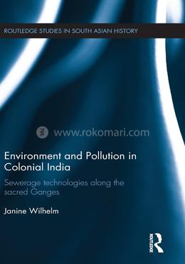Environment and Pollution in Colonial India: Sewerage Technologies along the Sacred Ganges (Routledge Studies in South Asian History) image