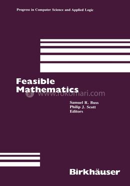 Feasible Mathematics: A Mathematical Sciences Institute Workshop, Ithaca, New York, June 1989 (Progress in Computer Science and Applied Logic)