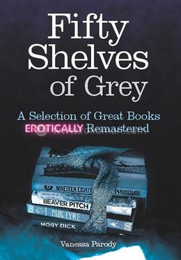 Fifty Shelves of Grey - A Selection of Great Books Erotically Remastered