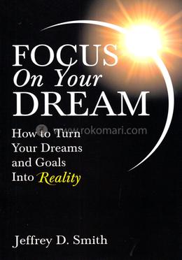 Focus On Your Dream : How To Turn Your Dream and Goals Into Reality image