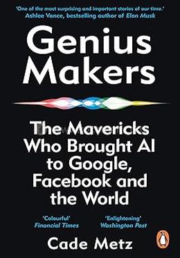 Genius Makers: The Mavericks Who Brought A.I. to Google, Facebook, and the World