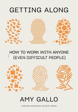 Getting Along : How to Work with Anyone 