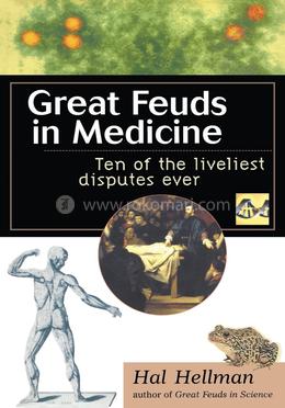 Great Feuds in Medicine: Ten of the Liveliest Disputes Ever