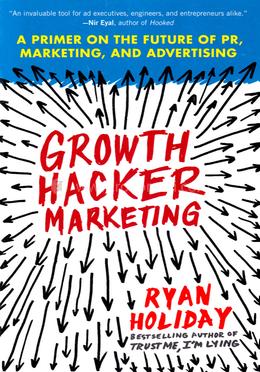 Growth Hacker Marketing: A Primer on the Future of PR, Marketing, and Advertising image