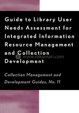 Guide to Library User Needs Assessment for Integrated Information Resource: Management and Collection Development (Collection Management and Development Guides) image