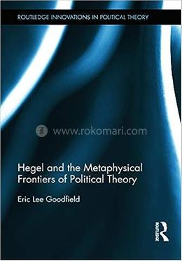 Hegel and the Metaphysical Frontiers of Political Theory image