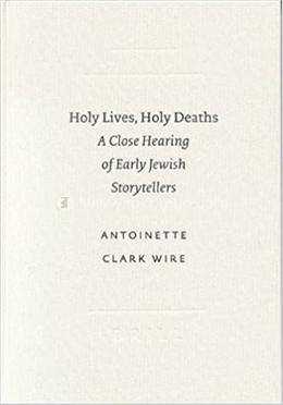 Holy Lives, Holy Deaths: A Close Hearing of Early Jewish Storytellers