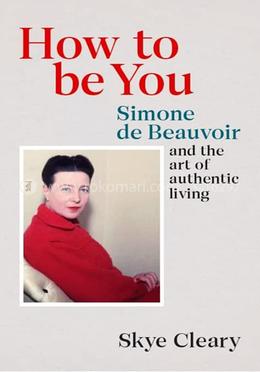 How to Be You: Simone De Beauvoir and the Art of Authentic Living image
