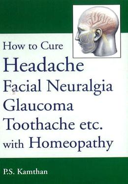 How to Cure Headache, Facial Neuralgia, Glaucoma, Toothache Etc, with Homoeopathy image