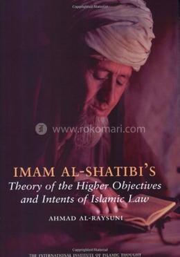 Imam Al-Shatibi's Theory of the Higher Objectives and Intents of Islamic Law